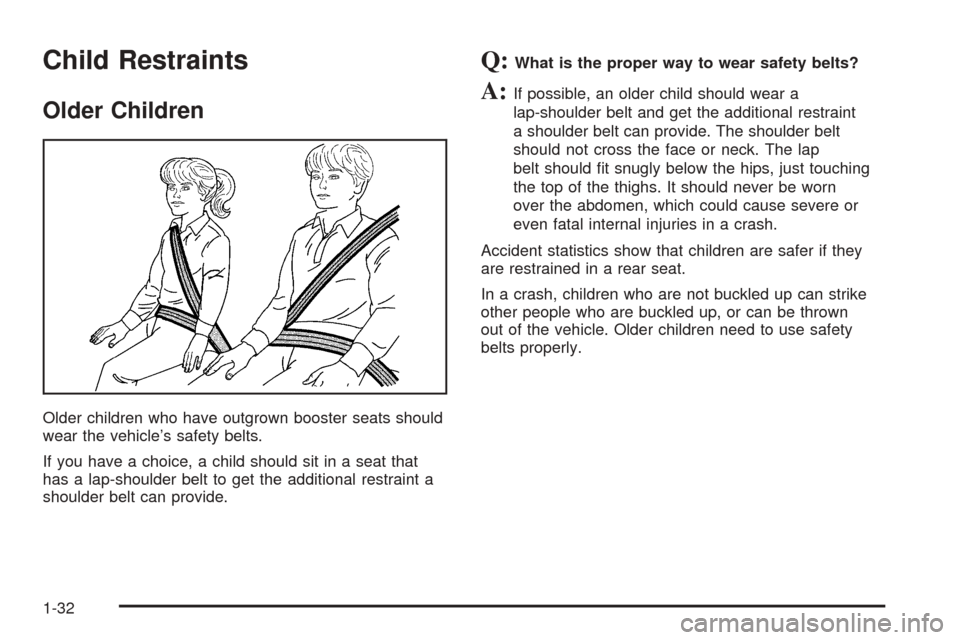 CHEVROLET COLORADO 2005 1.G Owners Manual Child Restraints
Older Children
Older children who have outgrown booster seats should
wear the vehicle’s safety belts.
If you have a choice, a child should sit in a seat that
has a lap-shoulder belt