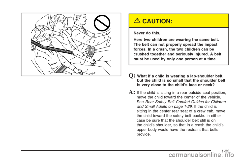 CHEVROLET COLORADO 2005 1.G Owners Manual {CAUTION:
Never do this.
Here two children are wearing the same belt.
The belt can not properly spread the impact
forces. In a crash, the two children can be
crushed together and seriously injured. A 