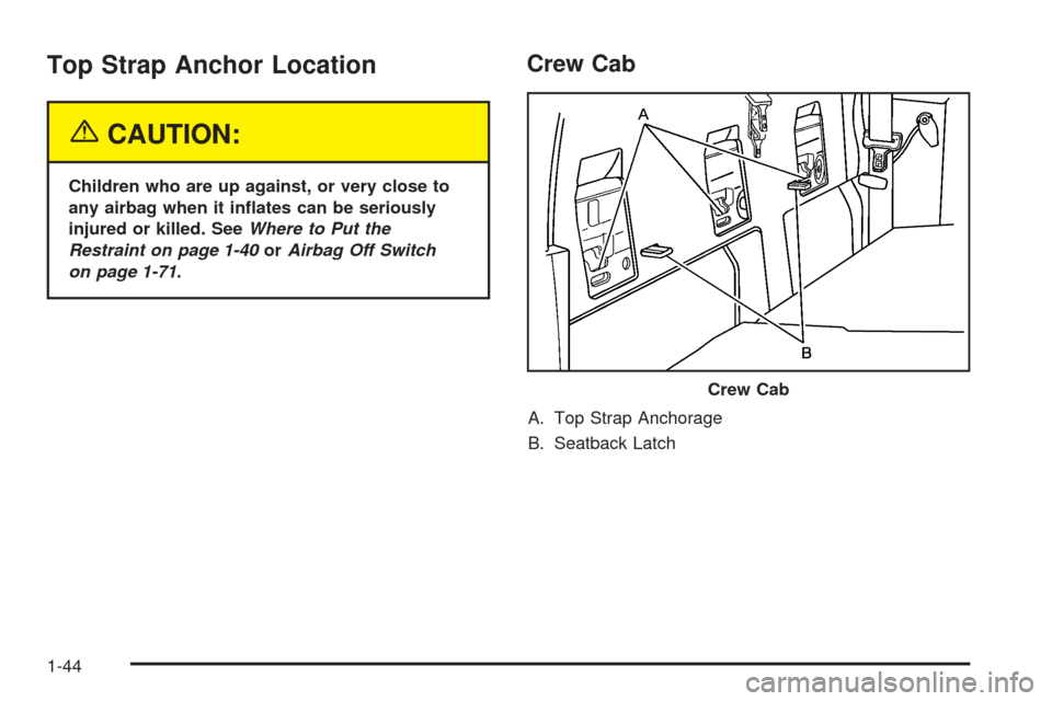 CHEVROLET COLORADO 2005 1.G Owners Manual Top Strap Anchor Location
{CAUTION:
Children who are up against, or very close to
any airbag when it in�ates can be seriously
injured or killed. SeeWhere to Put the
Restraint on page 1-40orAirbag Off 