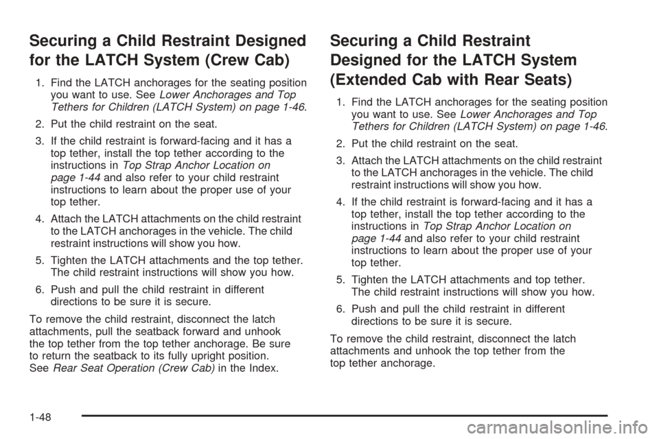 CHEVROLET COLORADO 2005 1.G Owners Manual Securing a Child Restraint Designed
for the LATCH System (Crew Cab)
1. Find the LATCH anchorages for the seating position
you want to use. SeeLower Anchorages and Top
Tethers for Children (LATCH Syste