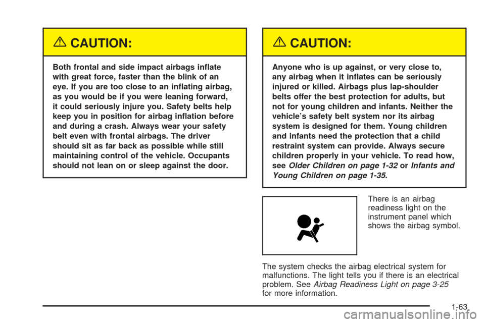 CHEVROLET COLORADO 2005 1.G Owners Manual {CAUTION:
Both frontal and side impact airbags in�ate
with great force, faster than the blink of an
eye. If you are too close to an in�ating airbag,
as you would be if you were leaning forward,
it cou