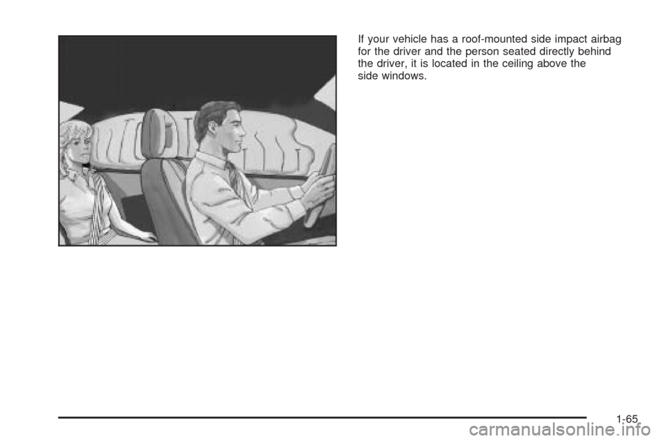 CHEVROLET COLORADO 2005 1.G Owners Manual If your vehicle has a roof-mounted side impact airbag
for the driver and the person seated directly behind
the driver, it is located in the ceiling above the
side windows.
1-65 