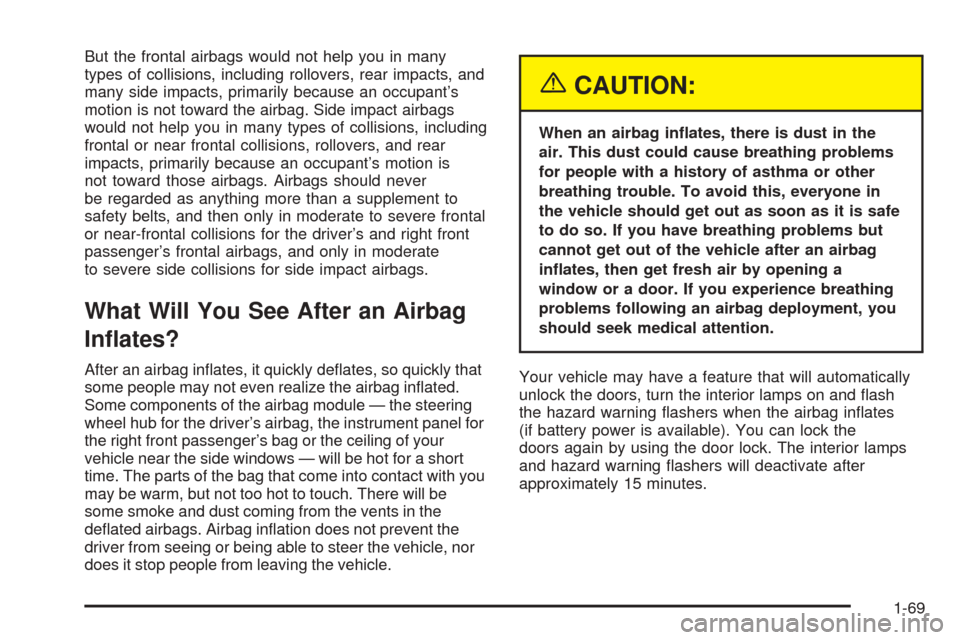 CHEVROLET COLORADO 2005 1.G Owners Manual But the frontal airbags would not help you in many
types of collisions, including rollovers, rear impacts, and
many side impacts, primarily because an occupant’s
motion is not toward the airbag. Sid