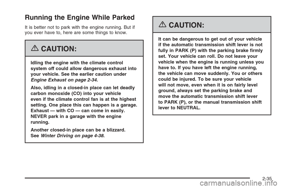 CHEVROLET COLORADO 2006 1.G Owners Manual Running the Engine While Parked
It is better not to park with the engine running. But if
you ever have to, here are some things to know.
{CAUTION:
Idling the engine with the climate control
system off