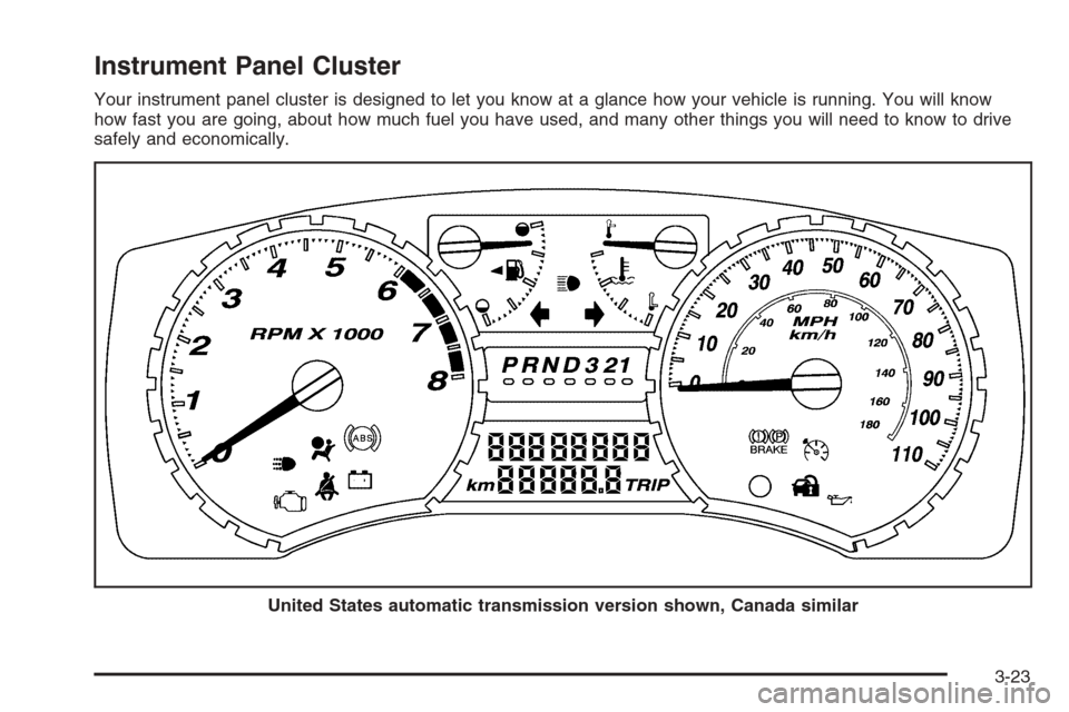 CHEVROLET COLORADO 2006 1.G Owners Manual Instrument Panel Cluster
Your instrument panel cluster is designed to let you know at a glance how your vehicle is running. You will know
how fast you are going, about how much fuel you have used, and