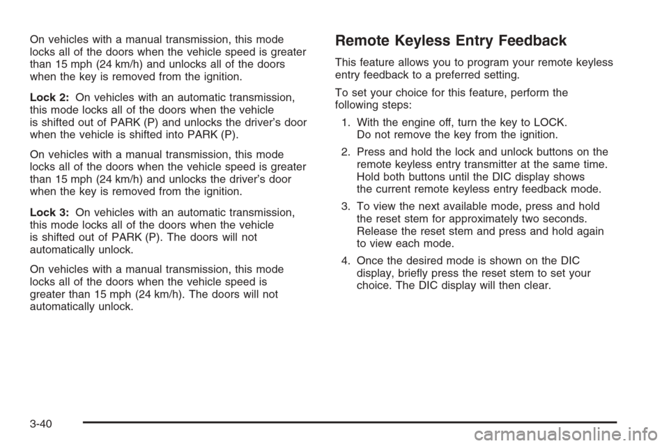 CHEVROLET COLORADO 2006 1.G Owners Manual On vehicles with a manual transmission, this mode
locks all of the doors when the vehicle speed is greater
than 15 mph (24 km/h) and unlocks all of the doors
when the key is removed from the ignition.