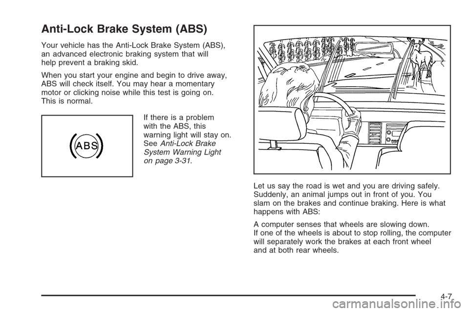 CHEVROLET COLORADO 2006 1.G Owners Manual Anti-Lock Brake System (ABS)
Your vehicle has the Anti-Lock Brake System (ABS),
an advanced electronic braking system that will
help prevent a braking skid.
When you start your engine and begin to dri