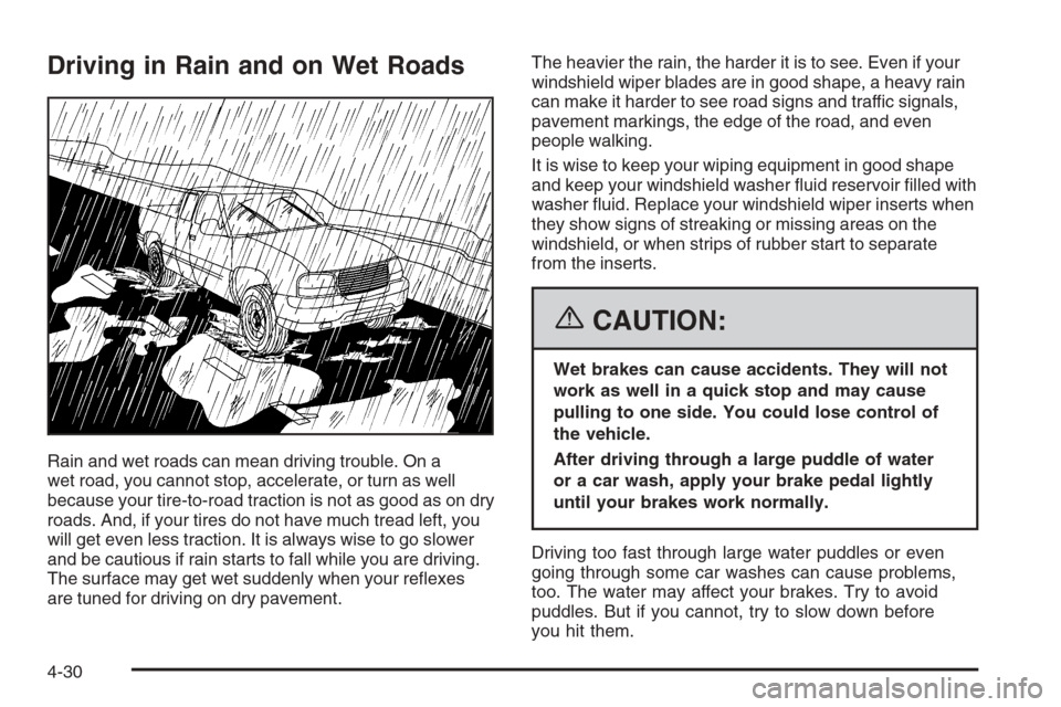 CHEVROLET COLORADO 2006 1.G Owners Manual Driving in Rain and on Wet Roads
Rain and wet roads can mean driving trouble. On a
wet road, you cannot stop, accelerate, or turn as well
because your tire-to-road traction is not as good as on dry
ro