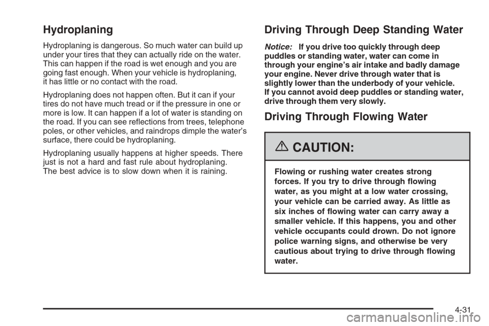 CHEVROLET COLORADO 2006 1.G Owners Manual Hydroplaning
Hydroplaning is dangerous. So much water can build up
under your tires that they can actually ride on the water.
This can happen if the road is wet enough and you are
going fast enough. W