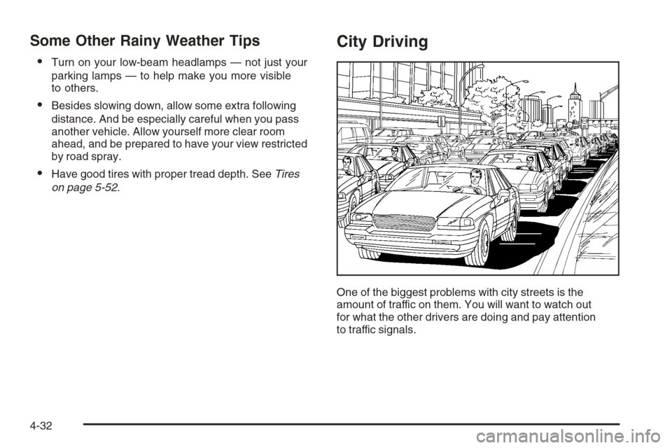 CHEVROLET COLORADO 2006 1.G Owners Manual Some Other Rainy Weather Tips
Turn on your low-beam headlamps — not just your
parking lamps — to help make you more visible
to others.
Besides slowing down, allow some extra following
distance. 