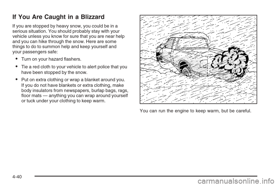 CHEVROLET COLORADO 2006 1.G Owners Manual If You Are Caught in a Blizzard
If you are stopped by heavy snow, you could be in a
serious situation. You should probably stay with your
vehicle unless you know for sure that you are near help
and yo