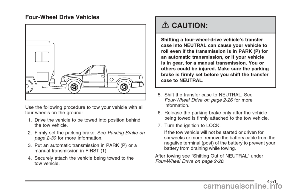 CHEVROLET COLORADO 2006 1.G Owners Manual Four-Wheel Drive Vehicles
Use the following procedure to tow your vehicle with all
four wheels on the ground:
1. Drive the vehicle to be towed into position behind
the tow vehicle.
2. Firmly set the p