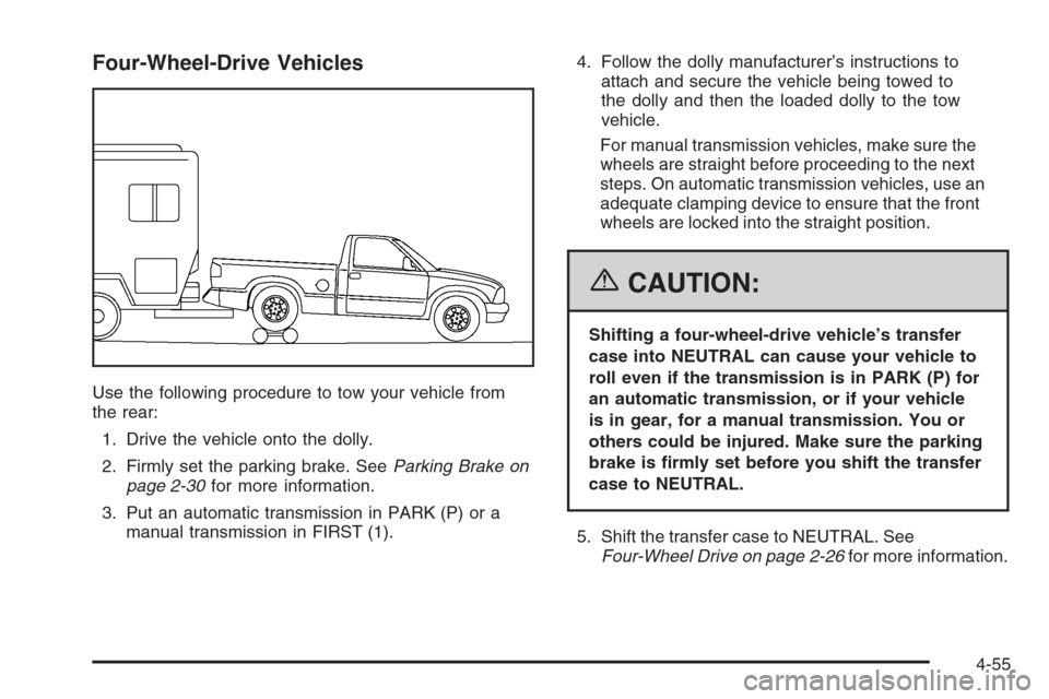 CHEVROLET COLORADO 2006 1.G Owners Manual Four-Wheel-Drive Vehicles
Use the following procedure to tow your vehicle from
the rear:
1. Drive the vehicle onto the dolly.
2. Firmly set the parking brake. SeeParking Brake on
page 2-30for more inf