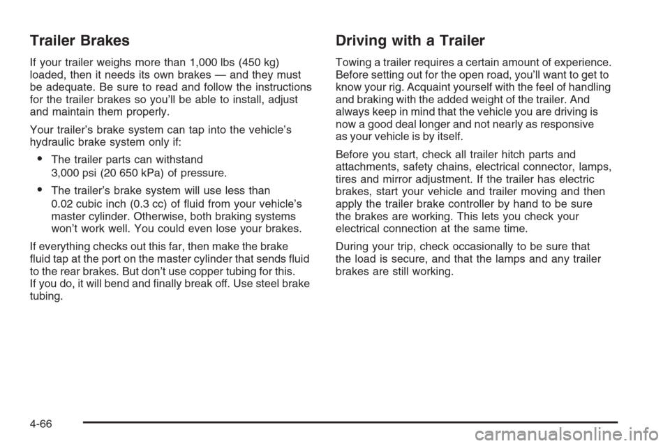 CHEVROLET COLORADO 2006 1.G Owners Manual Trailer Brakes
If your trailer weighs more than 1,000 lbs (450 kg)
loaded, then it needs its own brakes — and they must
be adequate. Be sure to read and follow the instructions
for the trailer brake
