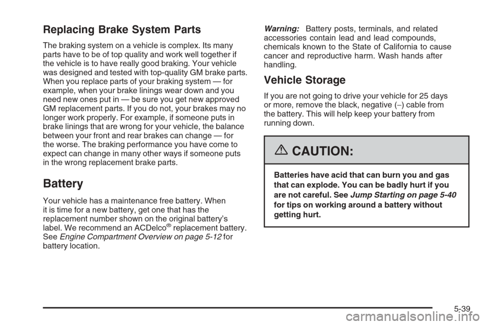 CHEVROLET COLORADO 2006 1.G Owners Manual Replacing Brake System Parts
The braking system on a vehicle is complex. Its many
parts have to be of top quality and work well together if
the vehicle is to have really good braking. Your vehicle
was