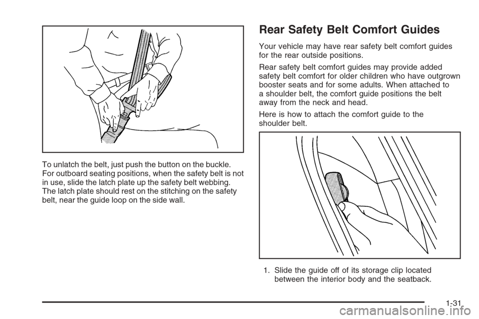 CHEVROLET COLORADO 2006 1.G Owners Manual To unlatch the belt, just push the button on the buckle.
For outboard seating positions, when the safety belt is not
in use, slide the latch plate up the safety belt webbing.
The latch plate should re