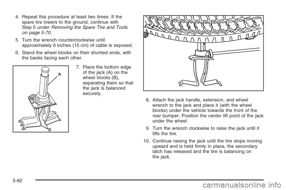 CHEVROLET COLORADO 2006 1.G Owners Manual 4. Repeat this procedure at least two times. If the
spare tire lowers to the ground, continue with
Step 5 underRemoving the Spare Tire and Tools
on page 5-70.
5. Turn the wrench counterclockwise until