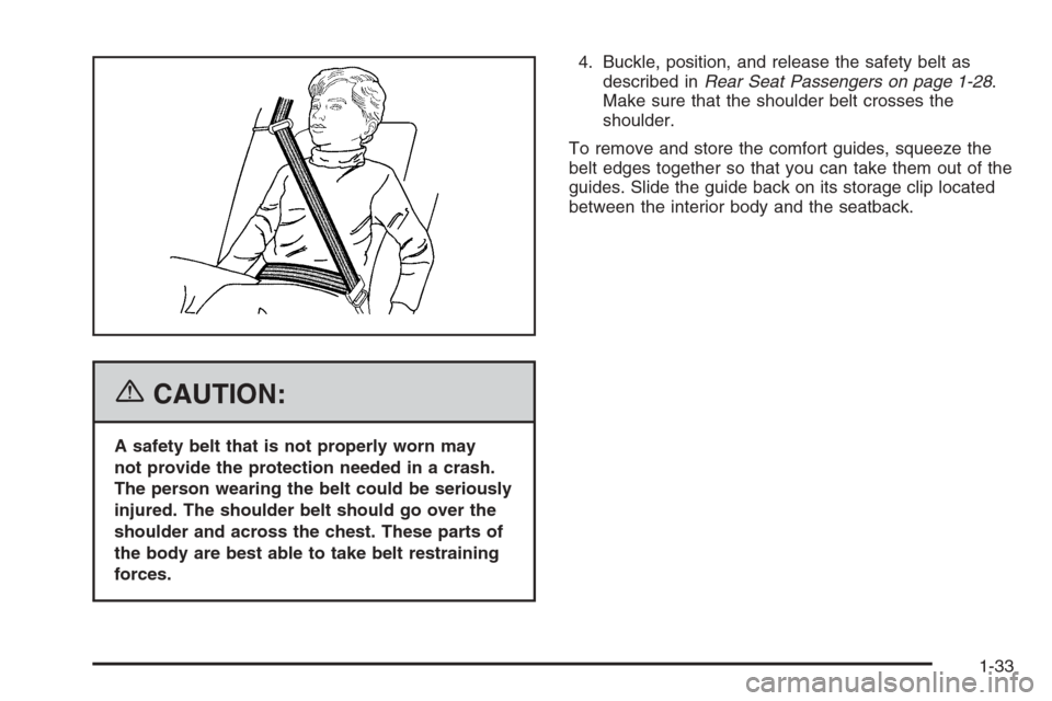 CHEVROLET COLORADO 2006 1.G Owners Manual {CAUTION:
A safety belt that is not properly worn may
not provide the protection needed in a crash.
The person wearing the belt could be seriously
injured. The shoulder belt should go over the
shoulde
