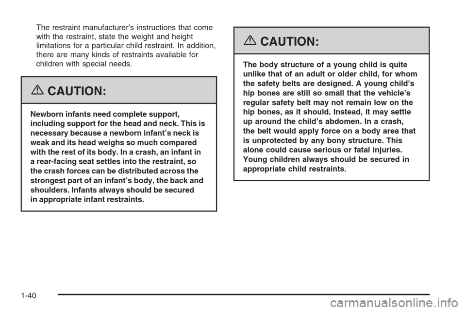CHEVROLET COLORADO 2006 1.G Owners Manual The restraint manufacturer’s instructions that come
with the restraint, state the weight and height
limitations for a particular child restraint. In addition,
there are many kinds of restraints avai