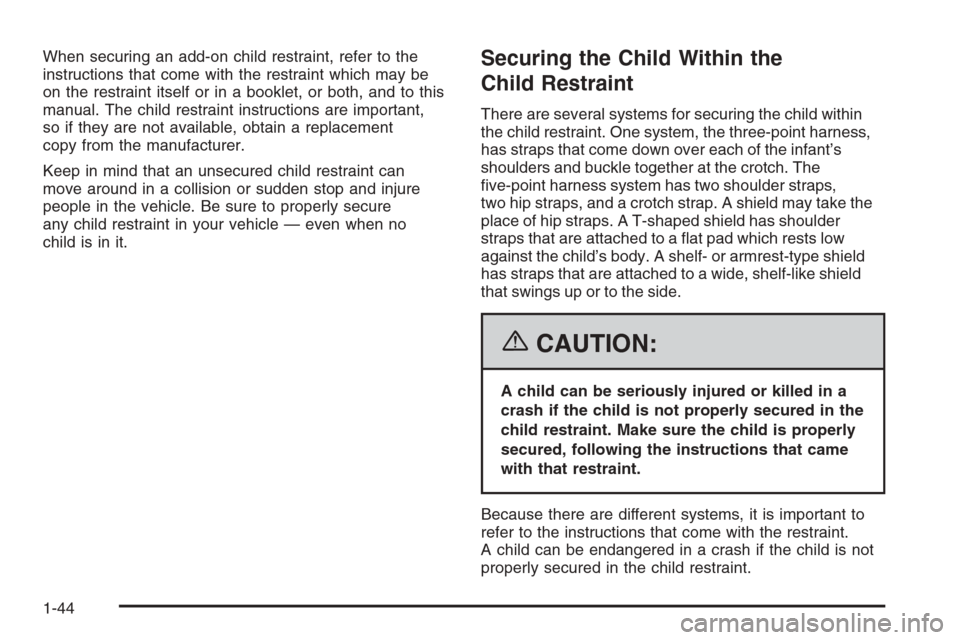 CHEVROLET COLORADO 2006 1.G Owners Manual When securing an add-on child restraint, refer to the
instructions that come with the restraint which may be
on the restraint itself or in a booklet, or both, and to this
manual. The child restraint i