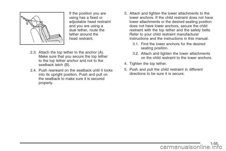 CHEVROLET COLORADO 2006 1.G Owners Manual If the position you are
using has a �xed or
adjustable head restraint
and you are using a
dual tether, route the
tether around the
head restraint.
2.3. Attach the top tether to the anchor (A).
Make su