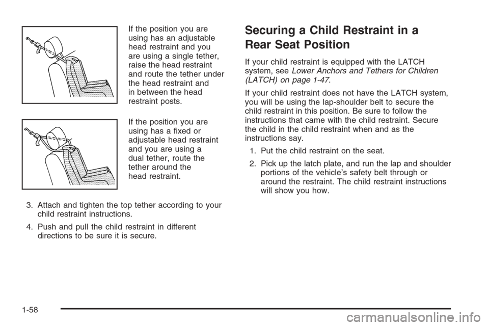 CHEVROLET COLORADO 2006 1.G Owners Manual If the position you are
using has an adjustable
head restraint and you
are using a single tether,
raise the head restraint
and route the tether under
the head restraint and
in between the head
restrai