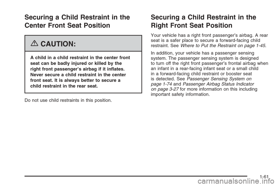 CHEVROLET COLORADO 2006 1.G Owners Manual Securing a Child Restraint in the
Center Front Seat Position
{CAUTION:
A child in a child restraint in the center front
seat can be badly injured or killed by the
right front passenger’s airbag if i