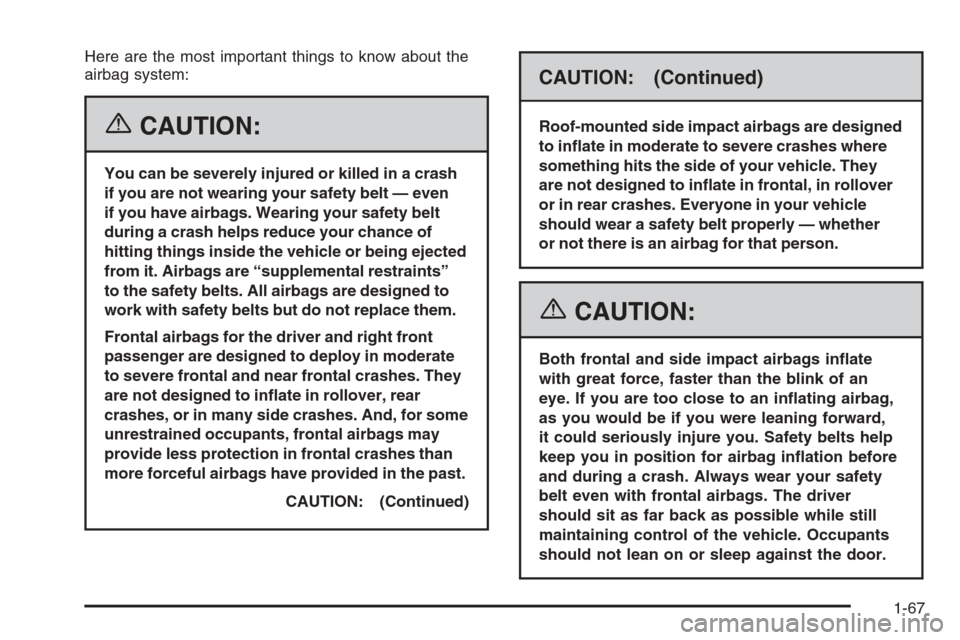CHEVROLET COLORADO 2006 1.G Owners Manual Here are the most important things to know about the
airbag system:
{CAUTION:
You can be severely injured or killed in a crash
if you are not wearing your safety belt — even
if you have airbags. Wea