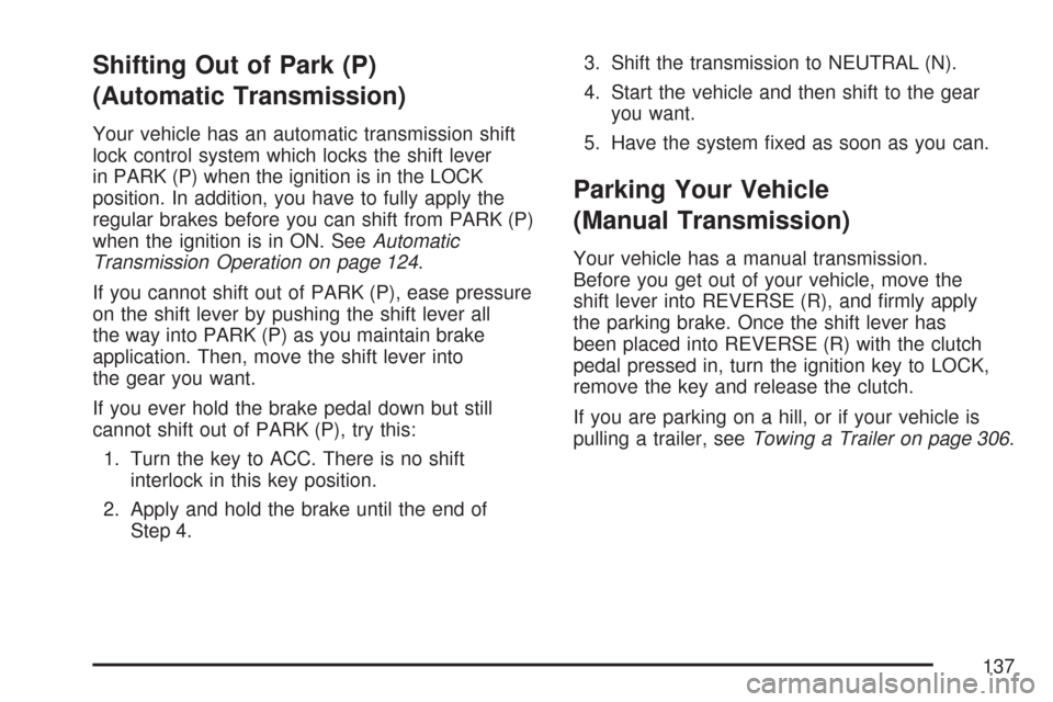 CHEVROLET COLORADO 2007 1.G Owners Manual Shifting Out of Park (P)
(Automatic Transmission)
Your vehicle has an automatic transmission shift
lock control system which locks the shift lever
in PARK (P) when the ignition is in the LOCK
position CHEVROLET COLORADO 2007 1.G Owners Manual Shifting Out of Park (P)
(Automatic Transmission)
Your vehicle has an automatic transmission shift
lock control system which locks the shift lever
in PARK (P) when the ignition is in the LOCK
position