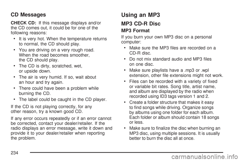 CHEVROLET COLORADO 2007 1.G Owners Manual CD Messages
CHECK CD:If this message displays and/or
the CD comes out, it could be for one of the
following reasons:
It is very hot. When the temperature returns
to normal, the CD should play.
You are