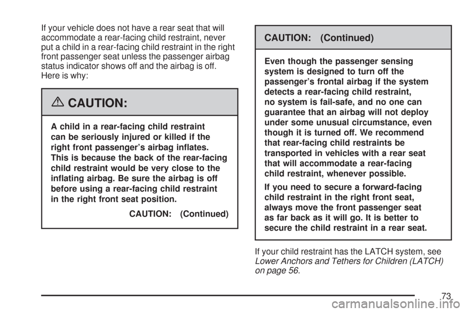 CHEVROLET COLORADO 2007 1.G Owners Manual If your vehicle does not have a rear seat that will
accommodate a rear-facing child restraint, never
put a child in a rear-facing child restraint in the right
front passenger seat unless the passenger CHEVROLET COLORADO 2007 1.G Owners Manual If your vehicle does not have a rear seat that will
accommodate a rear-facing child restraint, never
put a child in a rear-facing child restraint in the right
front passenger seat unless the passenger