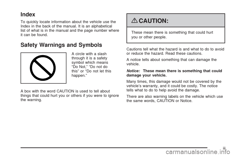 CHEVROLET COLORADO 2009 1.G Owners Manual Index
To quickly locate information about the vehicle use the
Index in the back of the manual. It is an alphabetical
list of what is in the manual and the page number where
it can be found.
Safety War CHEVROLET COLORADO 2009 1.G Owners Manual Index
To quickly locate information about the vehicle use the
Index in the back of the manual. It is an alphabetical
list of what is in the manual and the page number where
it can be found.
Safety War