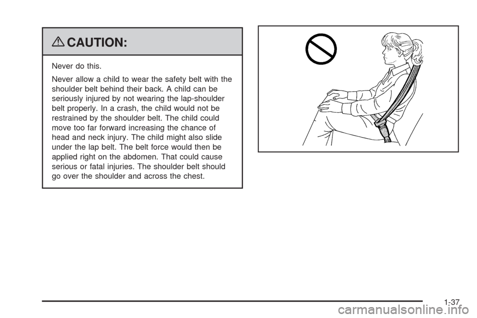 CHEVROLET COLORADO 2009 1.G Owners Manual {CAUTION:
Never do this.
Never allow a child to wear the safety belt with the
shoulder belt behind their back. A child can be
seriously injured by not wearing the lap-shoulder
belt properly. In a cras