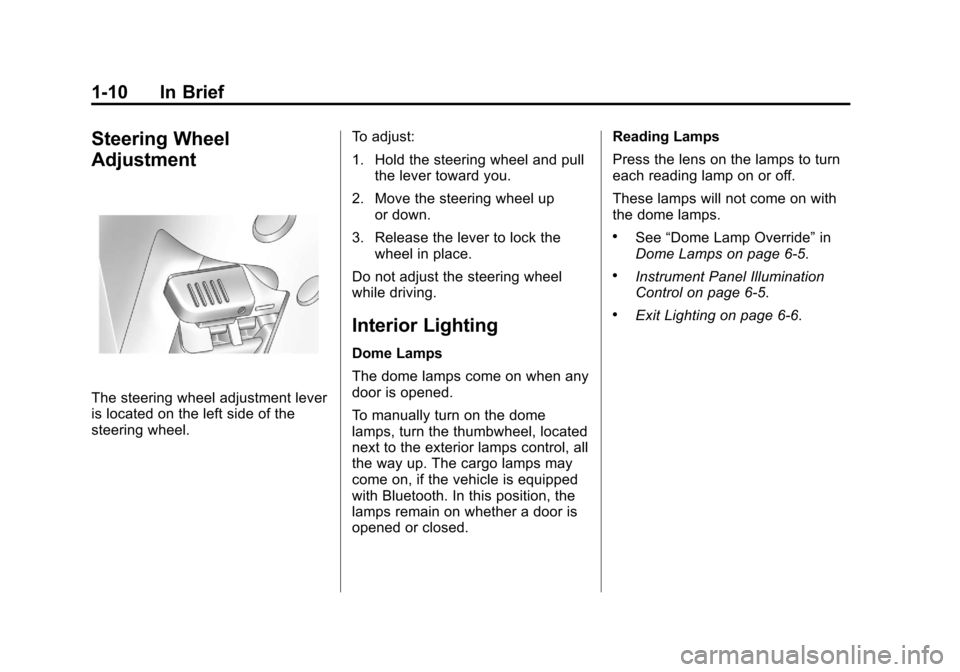 CHEVROLET COLORADO 2011 1.G Owners Manual Black plate (10,1)Chevrolet Colorado Owner Manual - 2011
1-10 In Brief
Steering Wheel
Adjustment
The steering wheel adjustment lever
is located on the left side of the
steering wheel.To adjust:
1. Hol CHEVROLET COLORADO 2011 1.G Owners Manual Black plate (10,1)Chevrolet Colorado Owner Manual - 2011
1-10 In Brief
Steering Wheel
Adjustment
The steering wheel adjustment lever
is located on the left side of the
steering wheel.To adjust:
1. Hol