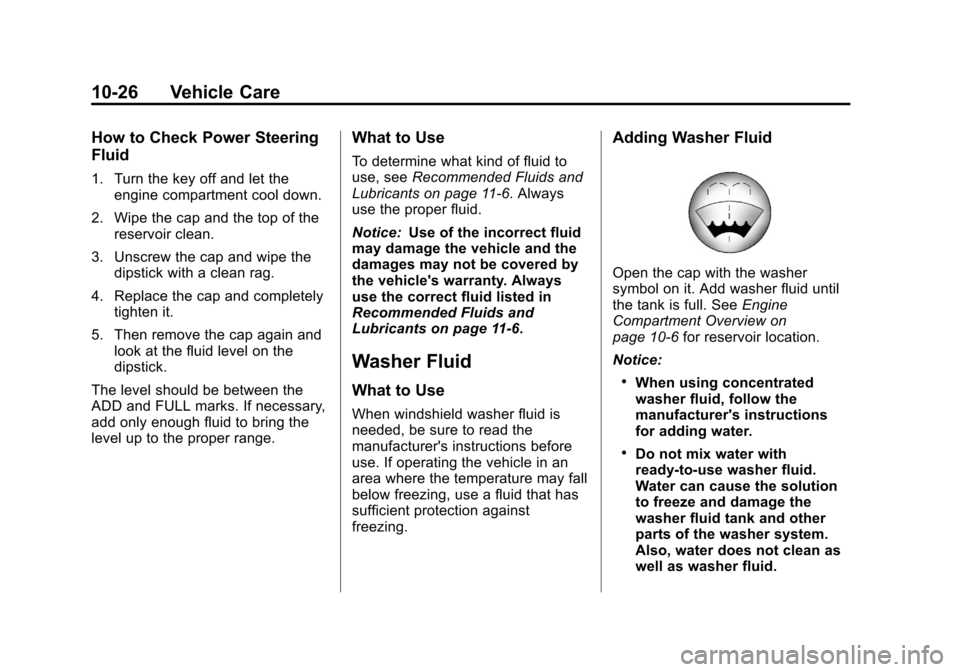CHEVROLET COLORADO 2011 1.G Owners Manual Black plate (26,1)Chevrolet Colorado Owner Manual - 2011
10-26 Vehicle Care
How to Check Power Steering
Fluid
1. Turn the key off and let theengine compartment cool down.
2. Wipe the cap and the top o CHEVROLET COLORADO 2011 1.G Owners Manual Black plate (26,1)Chevrolet Colorado Owner Manual - 2011
10-26 Vehicle Care
How to Check Power Steering
Fluid
1. Turn the key off and let theengine compartment cool down.
2. Wipe the cap and the top o