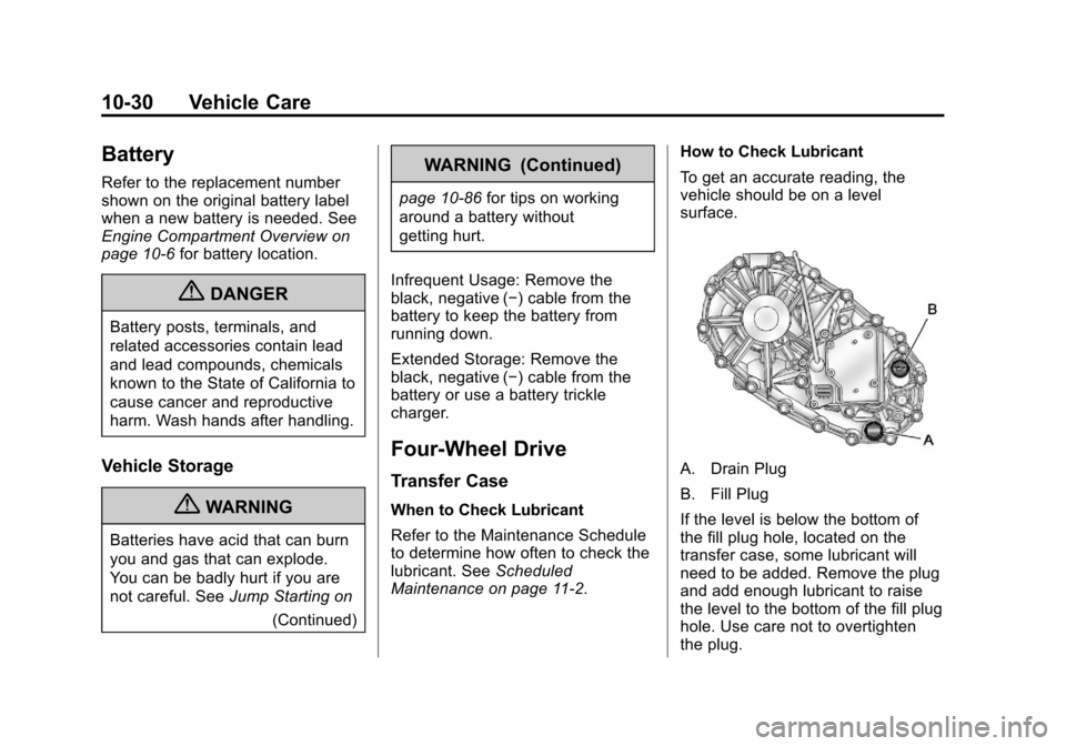 CHEVROLET COLORADO 2011 1.G Owners Manual Black plate (30,1)Chevrolet Colorado Owner Manual - 2011
10-30 Vehicle Care
Battery
Refer to the replacement number
shown on the original battery label
when a new battery is needed. See
Engine Compart CHEVROLET COLORADO 2011 1.G Owners Manual Black plate (30,1)Chevrolet Colorado Owner Manual - 2011
10-30 Vehicle Care
Battery
Refer to the replacement number
shown on the original battery label
when a new battery is needed. See
Engine Compart
