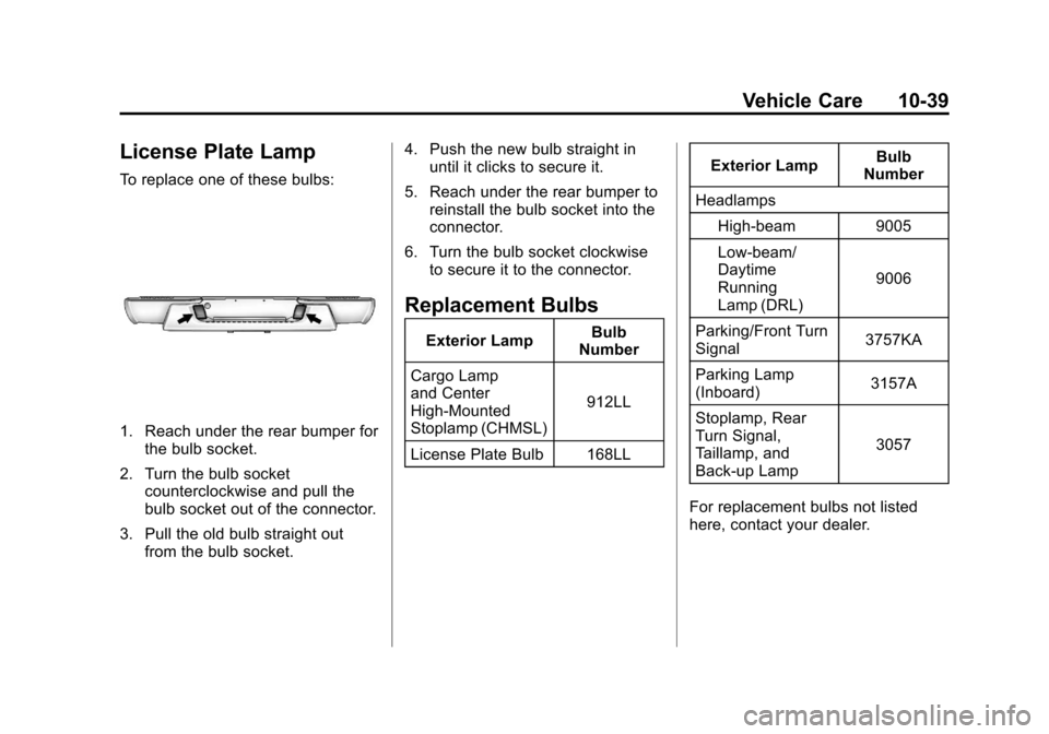 CHEVROLET COLORADO 2011 1.G Owners Manual Black plate (39,1)Chevrolet Colorado Owner Manual - 2011
Vehicle Care 10-39
License Plate Lamp
To replace one of these bulbs:
1. Reach under the rear bumper forthe bulb socket.
2. Turn the bulb socket