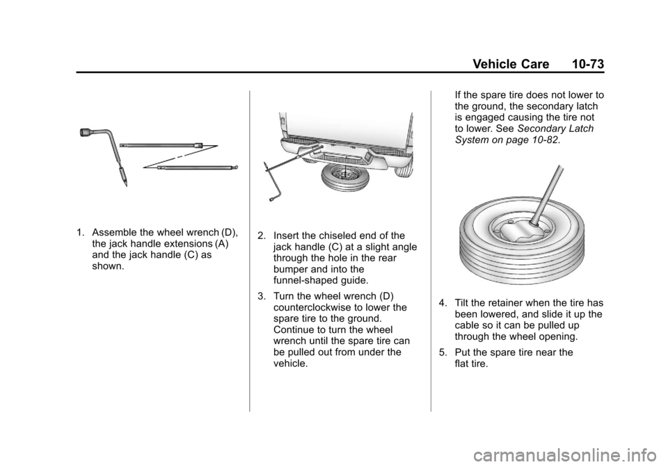 CHEVROLET COLORADO 2011 1.G Owners Manual Black plate (73,1)Chevrolet Colorado Owner Manual - 2011
Vehicle Care 10-73
1. Assemble the wheel wrench (D),the jack handle extensions (A)
and the jack handle (C) as
shown.2. Insert the chiseled end 