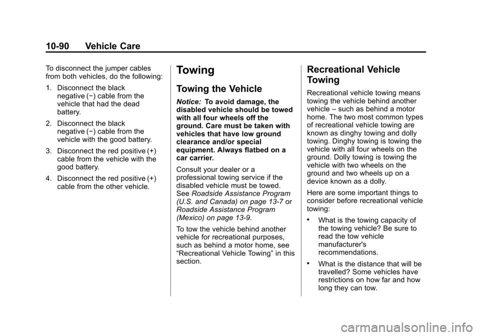 CHEVROLET COLORADO 2011 1.G Owners Manual Black plate (90,1)Chevrolet Colorado Owner Manual - 2011
10-90 Vehicle Care
To disconnect the jumper cables
from both vehicles, do the following:
1. Disconnect the blacknegative (−) cable from the
v CHEVROLET COLORADO 2011 1.G Owners Manual Black plate (90,1)Chevrolet Colorado Owner Manual - 2011
10-90 Vehicle Care
To disconnect the jumper cables
from both vehicles, do the following:
1. Disconnect the blacknegative (−) cable from the
v