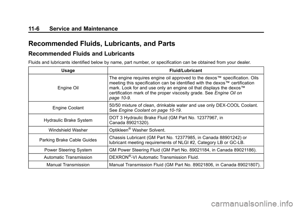 CHEVROLET COLORADO 2011 1.G Owners Manual Black plate (6,1)Chevrolet Colorado Owner Manual - 2011
11-6 Service and Maintenance
Recommended Fluids, Lubricants, and Parts
Recommended Fluids and Lubricants
Fluids and lubricants identified below CHEVROLET COLORADO 2011 1.G Owners Manual Black plate (6,1)Chevrolet Colorado Owner Manual - 2011
11-6 Service and Maintenance
Recommended Fluids, Lubricants, and Parts
Recommended Fluids and Lubricants
Fluids and lubricants identified below
