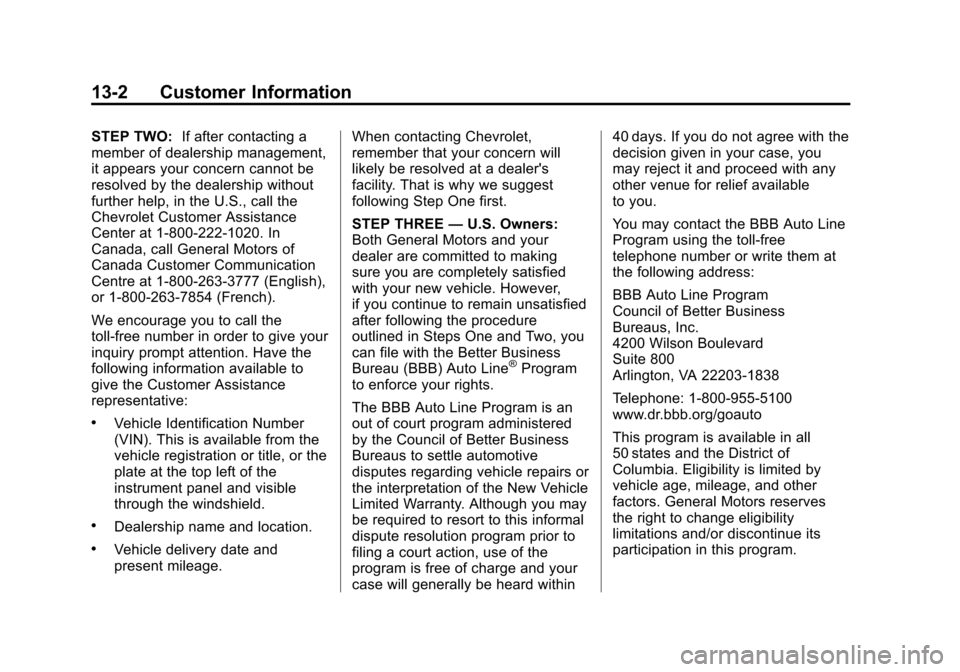 CHEVROLET COLORADO 2011 1.G Owners Manual Black plate (2,1)Chevrolet Colorado Owner Manual - 2011
13-2 Customer Information
STEP TWO:If after contacting a
member of dealership management,
it appears your concern cannot be
resolved by the deal CHEVROLET COLORADO 2011 1.G Owners Manual Black plate (2,1)Chevrolet Colorado Owner Manual - 2011
13-2 Customer Information
STEP TWO:If after contacting a
member of dealership management,
it appears your concern cannot be
resolved by the deal
