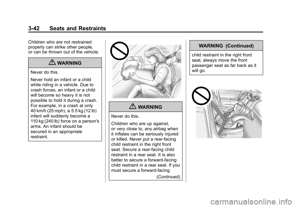 CHEVROLET COLORADO 2011 1.G Owners Manual Black plate (42,1)Chevrolet Colorado Owner Manual - 2011
3-42 Seats and Restraints
Children who are not restrained
properly can strike other people,
or can be thrown out of the vehicle.
{WARNING
Never CHEVROLET COLORADO 2011 1.G Owners Manual Black plate (42,1)Chevrolet Colorado Owner Manual - 2011
3-42 Seats and Restraints
Children who are not restrained
properly can strike other people,
or can be thrown out of the vehicle.
{WARNING
Never