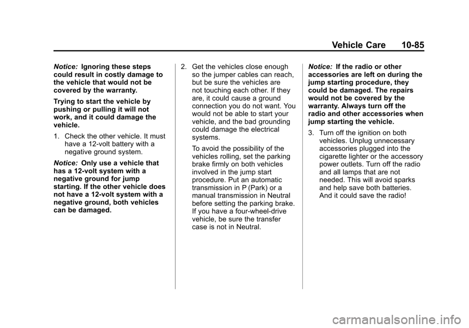 CHEVROLET COLORADO 2012 1.G Owners Manual Black plate (85,1)Chevrolet Colorado Owner Manual - 2012
Vehicle Care 10-85
Notice:Ignoring these steps
could result in costly damage to
the vehicle that would not be
covered by the warranty.
Trying t CHEVROLET COLORADO 2012 1.G Owners Manual Black plate (85,1)Chevrolet Colorado Owner Manual - 2012
Vehicle Care 10-85
Notice:Ignoring these steps
could result in costly damage to
the vehicle that would not be
covered by the warranty.
Trying t