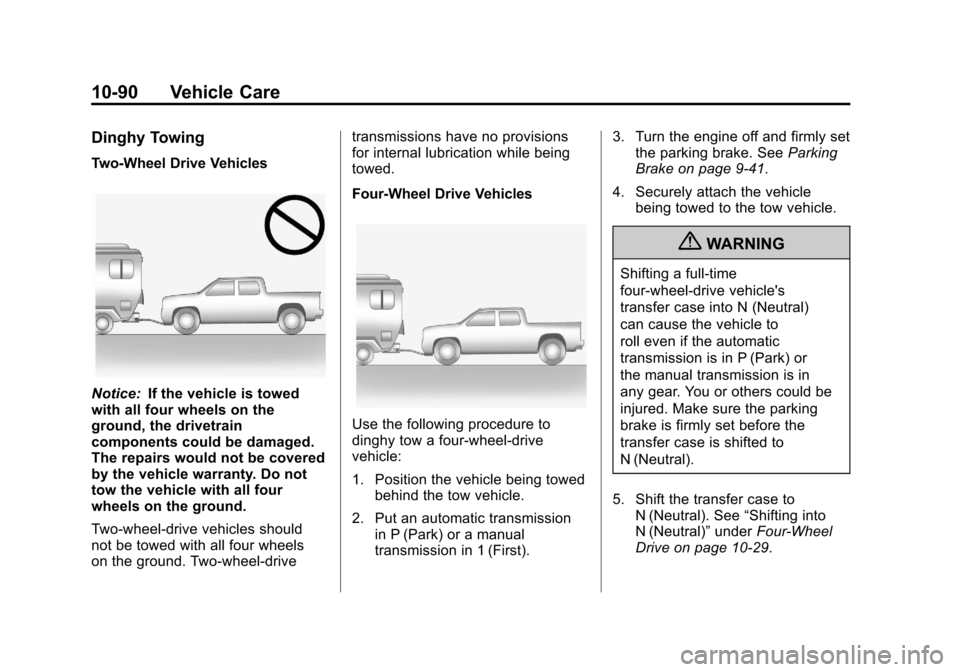 CHEVROLET COLORADO 2012 1.G Owners Manual Black plate (90,1)Chevrolet Colorado Owner Manual - 2012
10-90 Vehicle Care
Dinghy Towing
Two-Wheel Drive Vehicles
Notice:If the vehicle is towed
with all four wheels on the
ground, the drivetrain
com CHEVROLET COLORADO 2012 1.G Owners Manual Black plate (90,1)Chevrolet Colorado Owner Manual - 2012
10-90 Vehicle Care
Dinghy Towing
Two-Wheel Drive Vehicles
Notice:If the vehicle is towed
with all four wheels on the
ground, the drivetrain
com