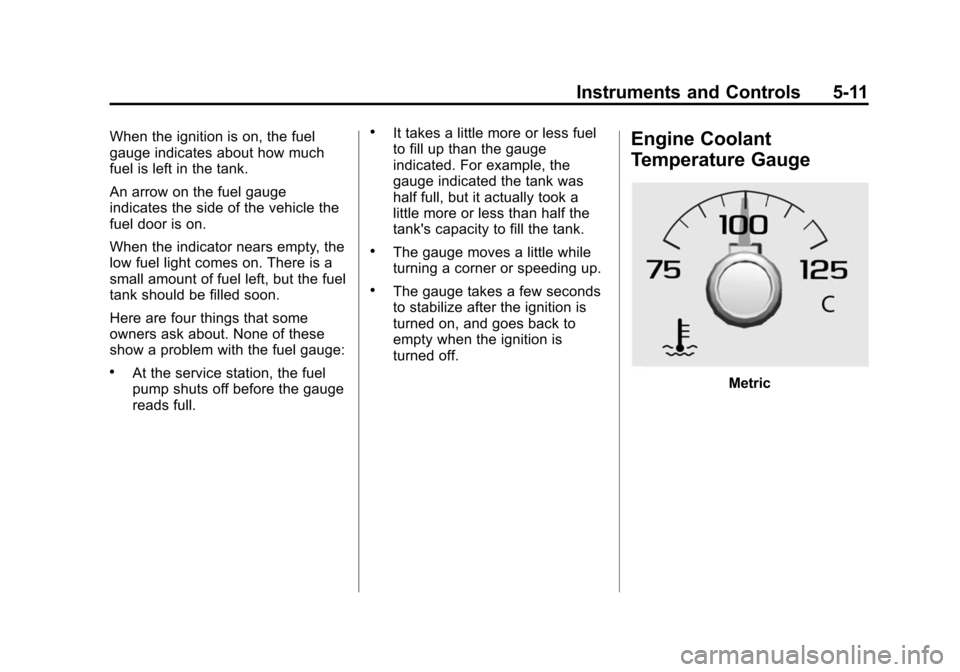 CHEVROLET COLORADO 2015 2.G Owners Manual Black plate (11,1)Chevrolet Colorado Owner Manual (GMNA-Localizing-U.S./Canada-
7586788) - 2015 - crc - 2/9/15
Instruments and Controls 5-11
When the ignition is on, the fuel
gauge indicates about how