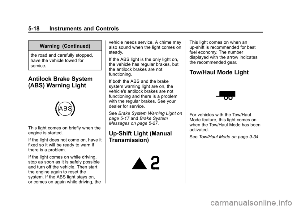 CHEVROLET COLORADO 2015 2.G Owners Manual Black plate (18,1)Chevrolet Colorado Owner Manual (GMNA-Localizing-U.S./Canada-
7586788) - 2015 - crc - 2/9/15
5-18 Instruments and Controls
Warning (Continued)
the road and carefully stopped,
have th