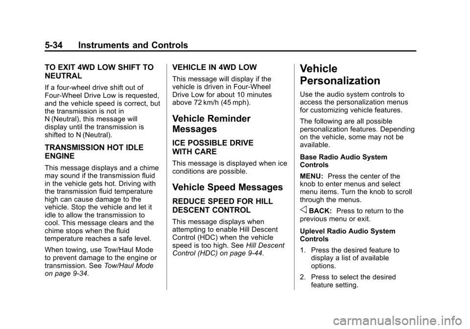 CHEVROLET COLORADO 2015 2.G Owners Manual Black plate (34,1)Chevrolet Colorado Owner Manual (GMNA-Localizing-U.S./Canada-
7586788) - 2015 - crc - 2/9/15
5-34 Instruments and Controls
TO EXIT 4WD LOW SHIFT TO
NEUTRAL
If a four-wheel drive shif