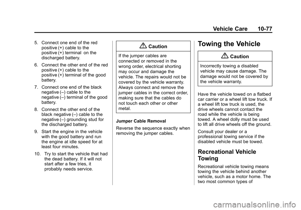 CHEVROLET COLORADO 2015 2.G Owners Manual Black plate (77,1)Chevrolet Colorado Owner Manual (GMNA-Localizing-U.S./Canada-
7586788) - 2015 - crc - 2/9/15
Vehicle Care 10-77
5. Connect one end of the redpositive (+) cable to the
positive (+) te
