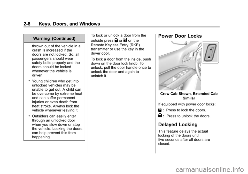 CHEVROLET COLORADO 2015 2.G Owners Manual Black plate (8,1)Chevrolet Colorado Owner Manual (GMNA-Localizing-U.S./Canada-
7586788) - 2015 - crc - 2/9/15
2-8 Keys, Doors, and Windows
Warning (Continued)
thrown out of the vehicle in a
crash is i