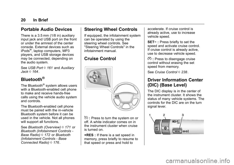 CHEVROLET COLORADO 2016 2.G Owners Manual Chevrolet Colorado Owner Manual (GMNA-Localizing-U.S/Canada/Mexico-
9159327) - 2016 - crc - 8/28/15
20 In Brief
Portable Audio Devices
There is a 3.5 mm (1/8 in) auxiliary
input jack and USB port on t
